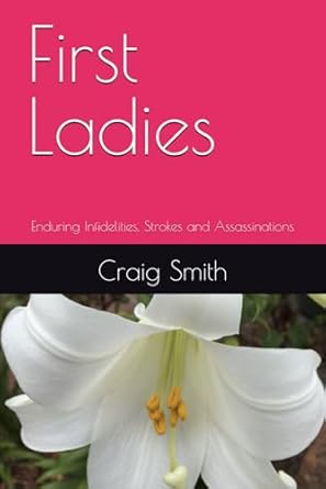 First Ladies: Enduring Infidelities, Strokes and Assassinations 