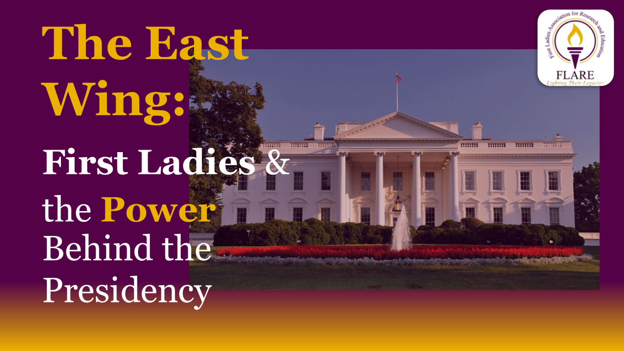 Upcoming FLARE Program: The East Wing: First Ladies & the Power Behind the Presidency